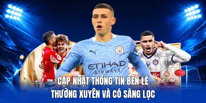 Cập nhật thông tin bên lề thường xuyên và có sàng lọc