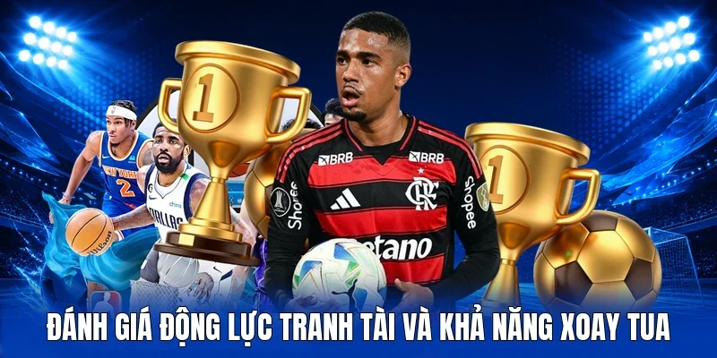 Đánh giá động lực tranh tài và khả năng xoay tua