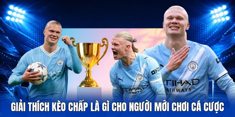 Giải thích kèo chấp là gì cho người mới chơi cá cược