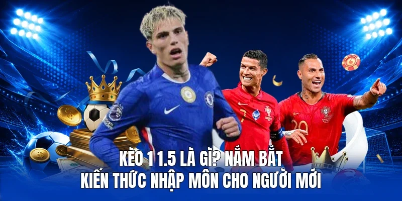 kèo 1 1.5 là gì