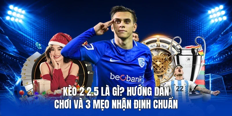 Kèo 2 2.5 là gì