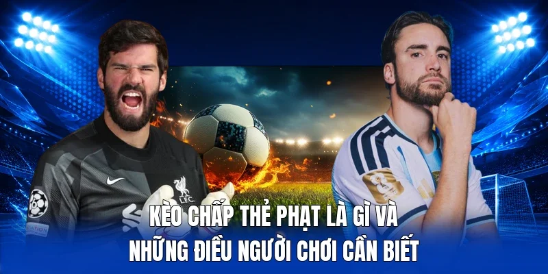 kèo chấp thẻ phạt là gì