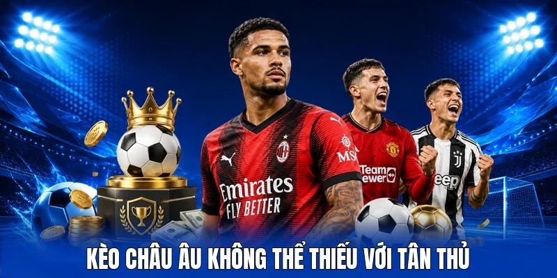 Kèo châu Âu không thể thiếu với tân thủ 