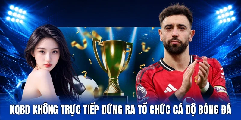 KQBD không trực tiếp đứng ra tổ chức cá độ bóng đá