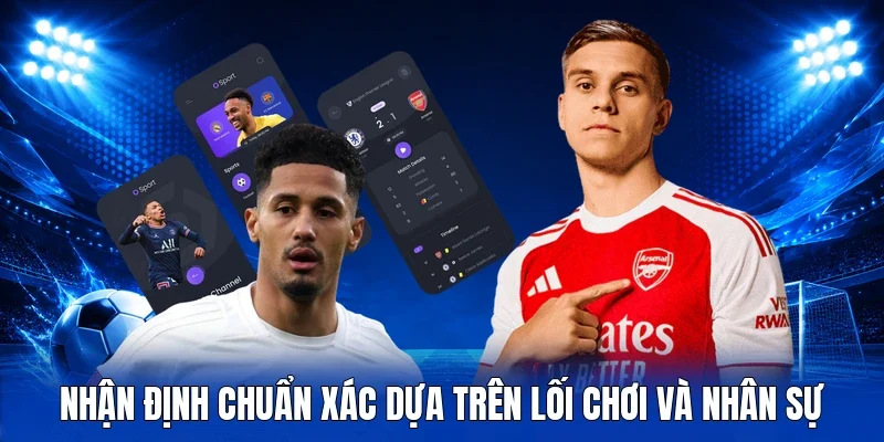 Nhận định chuẩn xác dựa trên lối chơi và nhân sự