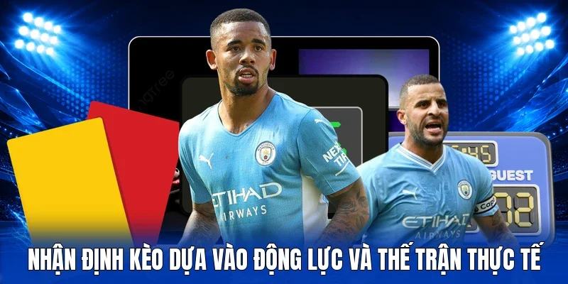 Nhận định kèo dựa vào động lực và thế trận thực tế