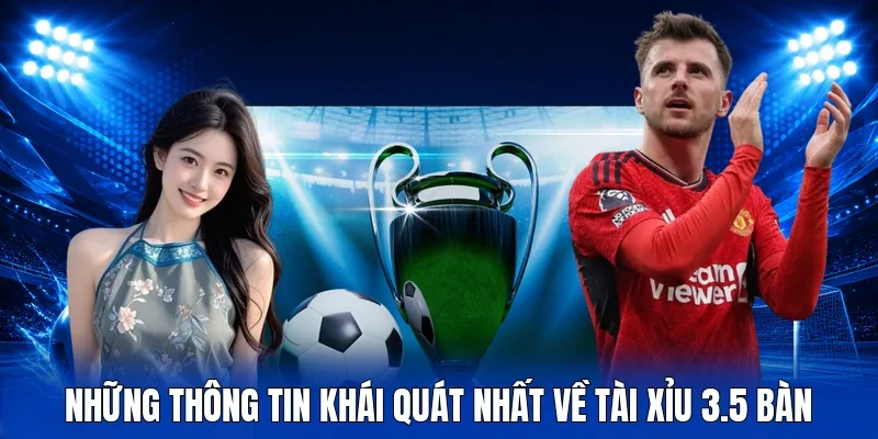 Những thông tin khái quát nhất về tài xỉu 3.5 bàn