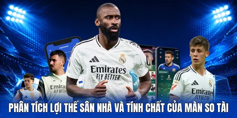Phân tích lợi thế sân nhà và tính chất của màn so tài