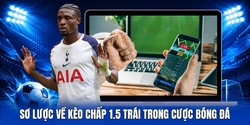 Sơ lược về kèo chấp 1.5 trái trong cược bóng đá