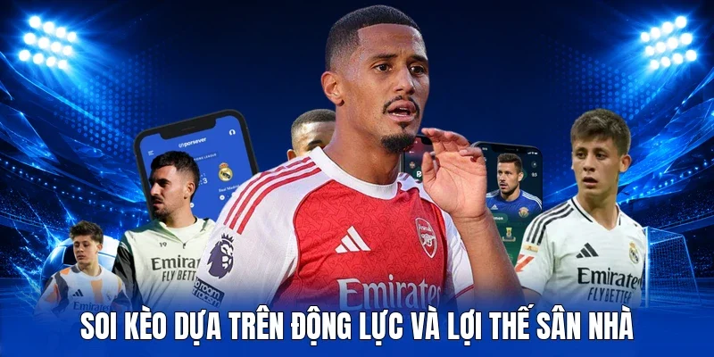 Soi kèo dựa trên động lực và lợi thế sân nhà