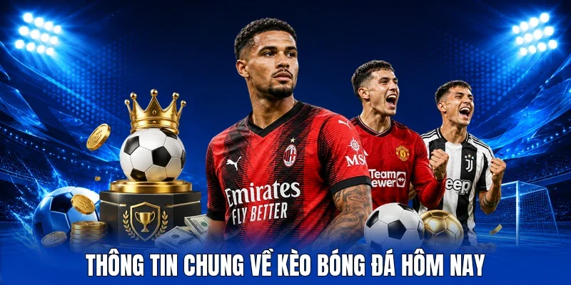 Thông tin chung về kèo bóng đá hôm nay
